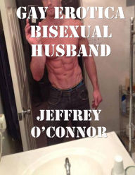 Gay Erotica: Bisexual Husband - Jeffrey O'Connor