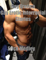 Gay Erotica: Gay Erotic Interracial Stories - Erick Medley