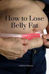 How to Lose Belly Fat Anthony Ekanem Author
