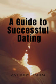 A Guide to Successful Dating Anthony Ekanem Author