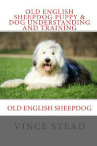 Old English Sheepdog Puppy & Dog Understanding and Training Vince Stead Author