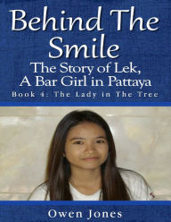Behind the Smile - the Story of Lek, a Bar Girl In Pattaya: Book Four: The Lady in the Tree Owen Jones Author