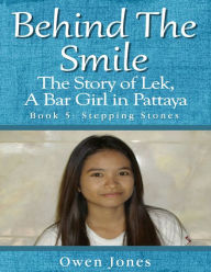 Behind the Smile - the Story of Lek, a Bar Girl In Pattaya: Book Five: Stepping Stones Owen Jones Author