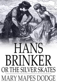 Hans Brinker or the Silver Skates - Mary Mapes Dodge