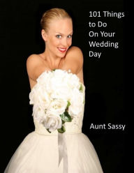 101 Things to Do On Your Wedding Day - Aunt Sassy