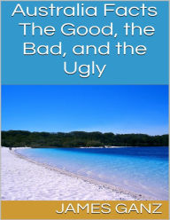 Australia Facts: The Good, the Bad, and the Ugly