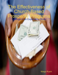 The Effectiveness of Church-Based Prosperity Programs: Findings of an Exploratory Study Margo Ruark Author