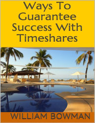 Ways to Guarantee Success With Timeshares - William Bowman