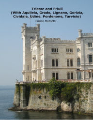 Trieste and Friuli  (With Aquileia, Grado, Lignano, Gorizia, Cividale, Udine, Pordenone, Tarvisio)