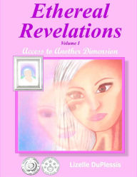 Ethereal Revelations - Volume I: Access to Another Dimension Lizelle DuPlessis Author