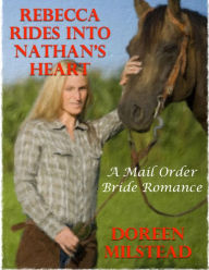 Rebecca Rides Into Nathan's Heart: A Mail Order Bride Romance - Doreen Milstead