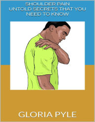 Shoulder Pain: Untold Secrets That You Need to Know - Gloria Pyle
