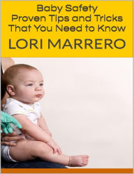 Baby Safety: Proven Tips and Tricks That You Need to Know - Lori Marrero