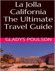 La Jolla California: The Ultimate Travel Guide - Gladys Poulson