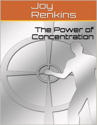 The Power of Concentration - Joy Renkins