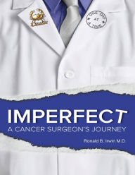 Imperfect: A Cancer Surgeon's Journey - Ronald B. Irwin