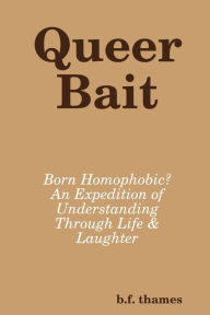 Queer Bait: Born Homophobic? An Expedition of Understanding Through Life & Laughter - b.f. thames