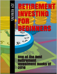 Retirement Investing for Beginners: One of the Best Retirement Investment Books of 2016 Joy Renkins Author