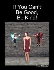 If You Can't Be Good, Be Kind! - The Abbotts