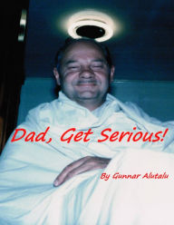 Dad, Get Serious! Gunnar Alutalu Author