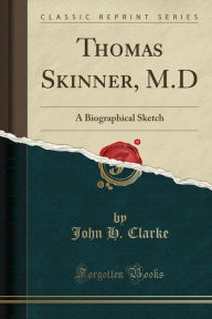 Thomas Skinner, M.D: A Biographical Sketch (Classic Reprint) - John H. Clarke