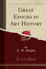 Great Epochs in Art History (Classic Reprint) -  J. M. Hoppin, Paperback