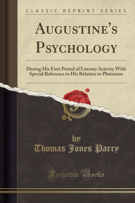 Augustine's Psychology: During His First Period of Literary Activity With Special Reference to His Relation to Platonism (Classic Reprint) -  Thomas Jones Parry, Paperback