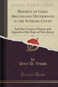 Reports of Cases Argued and Determined in the Supreme Court, Vol. 1: And the Courts of Errors and Appeals of the State of New Jersey (Classic Reprint)