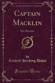 Captain Macklin: His Memoirs (Classic Reprint) - Richard Harding Davis