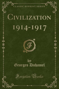 Civilization 1914-1917 (Classic Reprint) - Georges Duhamel