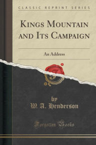 Kings Mountain and Its Campaign: An Address (Classic Reprint) - W. A. Henderson