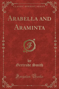 Arabella and Araminta (Classic Reprint) - Gertrude Smith