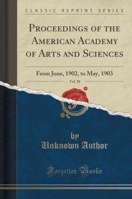 Proceedings of the American Academy of Arts and Sciences, Vol. 38: From June, 1902, to May, 1903 (Classic Reprint) - Unknown Author