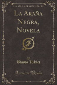 La Araña Negra, Novela (Classic Reprint) - Blasco Ibáñez