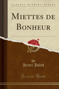 Miettes de Bonheur (Classic Reprint) - Henri Joliet