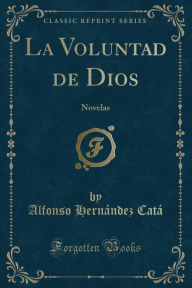 La Voluntad de Dios: Novelas (Classic Reprint) - Alfonso Hernández Catá