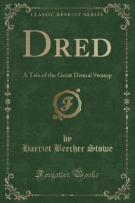 Dred: A Tale of the Great Dismal Swamp (Classic Reprint) - Harriet Beecher Stowe