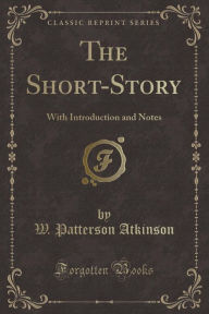 The Short-Story: With Introduction and Notes (Classic Reprint)
