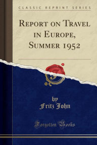 Report on Travel in Europe, Summer 1952 (Classic Reprint) -  Fritz John, Paperback