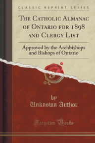 The Catholic Almanac of Ontario for 1898 and Clergy List: Approved by the Archbishops and Bishops of Ontario (Classic Reprint) -  Paperback