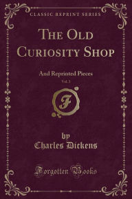 The Old Curiosity Shop, Vol. 3: And Reprinted Pieces (Classic Reprint)