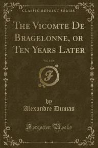 The Vicomte De Bragelonne, or Ten Years Later, Vol. 1 of 6 (Classic Reprint) - Alexandre Dumas