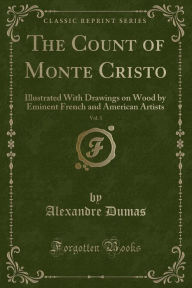 The Count of Monte Cristo, Vol. 1: Illustrated With Drawings on Wood by Eminent French and American Artists (Classic Reprint) - Alexandre Dumas
