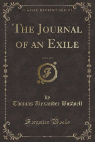 The Journal of an Exile, Vol. 1 of 2 (Classic Reprint) - Thomas Alexander Boswell