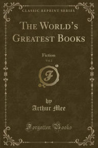 The World's Greatest Books, Vol. 2: Fiction (Classic Reprint) - Arthur Mee
