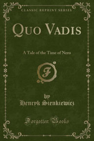 Quo Vadis: A Tale of the Time of Nero (Classic Reprint) - Henryk Sienkiewicz