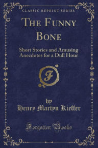 The Funny Bone: Short Stories and Amusing Anecdotes for a Dull Hour (Classic Reprint) -  Henry Martyn Kieffer, Paperback