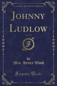 Johnny Ludlow, Vol. 2 of 3 (Classic Reprint) - Mrs. Henry Wood
