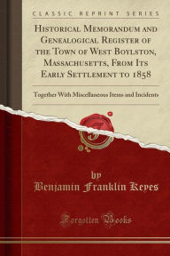 Historical Memorandum and Genealogical Register of the Town of West Boylston, Massachusetts, From Its Early Settlement to 1858: Together With Miscellaneous Items and Incidents (Classic Reprint) -  Benjamin Franklin Keyes, Paperback