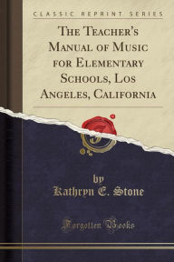 The Teacher's Manual of Music for Elementary Schools, Los Angeles, California (Classic Reprint) -  Kathryn E. Stone, Teacher's Edition, Paperback